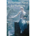 Seventeen Plays by Voltaire: Seventeen Dramatic Works of the French Enlightenment