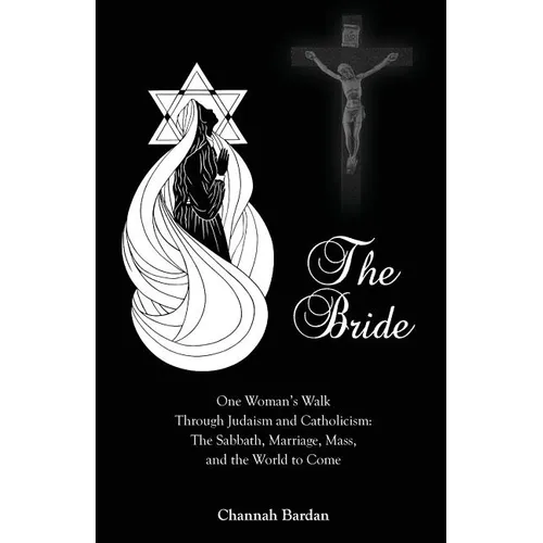 The Bride: One Woman's Walk Through Judaism and Catholicism: The Sabbath, Marriage, Mass, and the World to Come