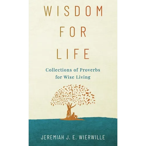 Wisdom for Life: Collections of Proverbs for Wise Living