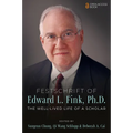 Festschrift of Edward L. Fink, Ph.D.: The Well-Lived Life of a Scholar