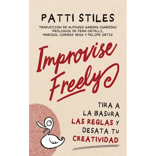 Improvise Freely: Tira a la Basura Las Reglas Y Desata Tu Creatividad