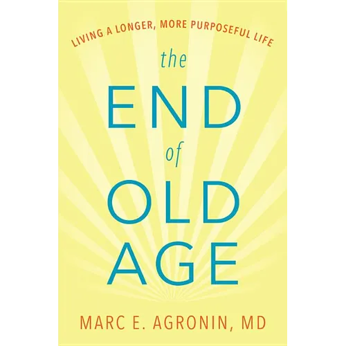 The End of Old Age: Living a Longer, More Purposeful Life