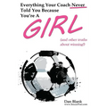 Everything Your Coach Never Told You Because You're a Girl: and other truths about winning