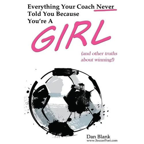 Everything Your Coach Never Told You Because You're a Girl: and other truths about winning
