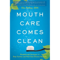 Mouth Care Comes Clean: Breakthrough Strategies to Stop Cavities and Heal Gum Disease Naturally