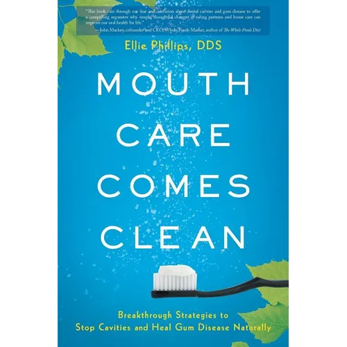 Mouth Care Comes Clean: Breakthrough Strategies to Stop Cavities and Heal Gum Disease Naturally