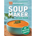 Soup Maker Recipe Book: Fast, Easy to Follow, Nutritious & Delicious. Suitable For All Soup Machines, Blenders & Kettles in less than 30mins. UK Ingre