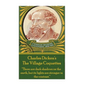 Charles Dickens - The Village Coquettes: "There are dark shadows on the earth, but its lights are stronger in the contrast."