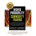 Higher Probability Commodity Trading: A Comprehensive Guide to Commodity Market Analysis, Strategy Development, and Risk Management Techniques Aimed a