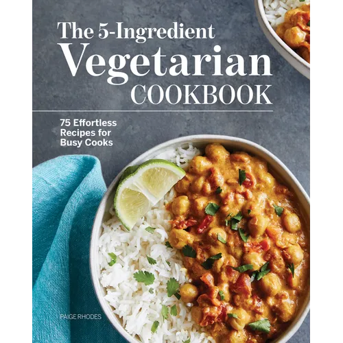 The 5-Ingredient Vegetarian Cookbook: 75 Effortless Recipes for Busy Cooks