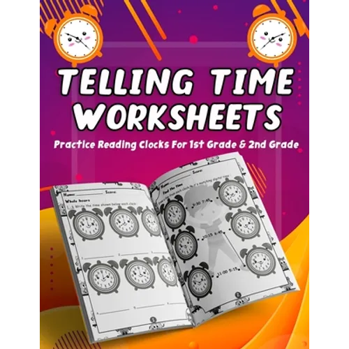 Telling Time Worksheets - Practice Reading Clocks For 1st Grade & 2nd Grade: Telling Time Clock Worksheets, Clocks, Hours, Half Hours, Quarter Hours,