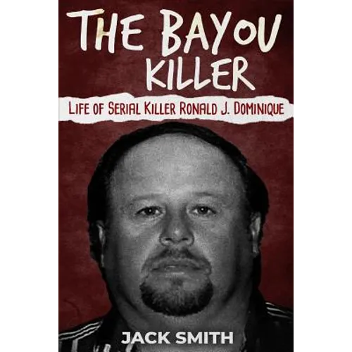 The Bayou Killer: Life of Serial Killer Ronald J. Dominique