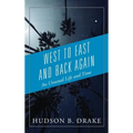 West to East and Back Again: An Unusual Life and Time