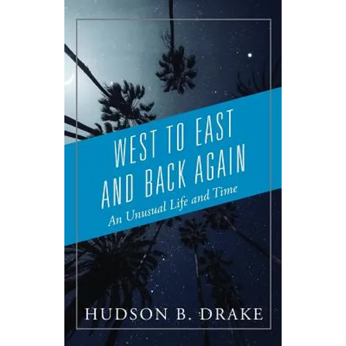 West to East and Back Again: An Unusual Life and Time