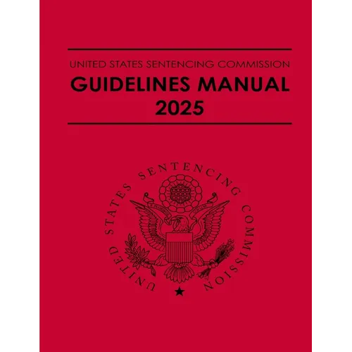 United States Sentencing Commission Guidelines Manual 2025: Effective November 1, 2025