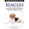 Beagles - The Owner's Guide from Puppy to Old Age - Choosing, Caring for, Grooming, Health, Training and Understanding Your Beagle Dog or Puppy