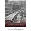 The SS Eastland Disaster: The History of the Deadliest Shipwreck on the Great Lakes