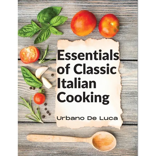 Essentials of Classic Italian Cooking: Italian Dishes Made for the Modern Kitchen