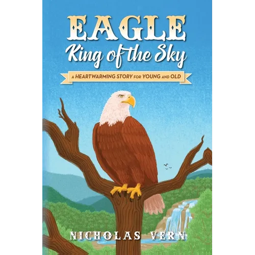 EAGLE King of the Sky: A Heartwarming Story for Young and Old