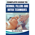 Complete Guide to Dermal Fillers and Botox Techniques: Learn Advanced Aesthetic Procedures, Facial Rejuvenation Methods, And Non-Surgical Enhancement