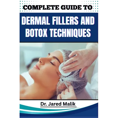 Complete Guide to Dermal Fillers and Botox Techniques: Learn Advanced Aesthetic Procedures, Facial Rejuvenation Methods, And Non-Surgical Enhancement