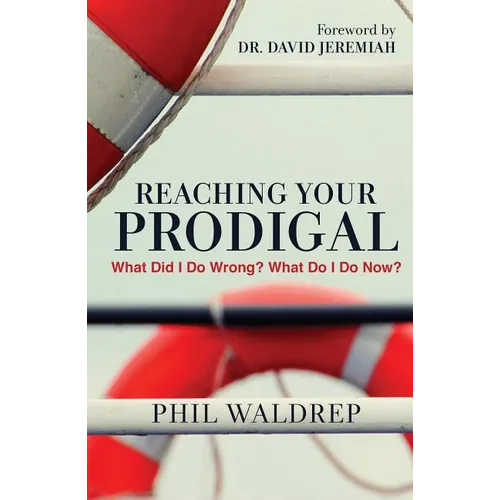 Reaching Your Prodigal: What Did I Do Wrong? What Do I Do Now?