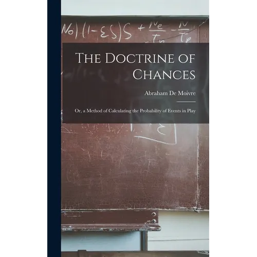 The Doctrine of Chances: Or, a Method of Calculating the Probability of Events in Play
