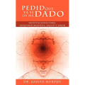 Pedid Que YA Se OS Ha Dado: Meditaciones Para Adquirir Riqueza, Salud y Amor Usando El Poder de La Mente Subconsciente