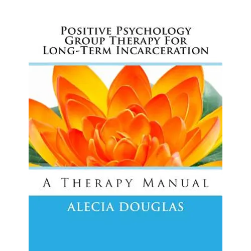 Positive Psychology Group Therapy for Long-Term Incarceration: A Therapy Manual
