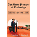 The Moses Principle of Leadership: Teach Tell and Train