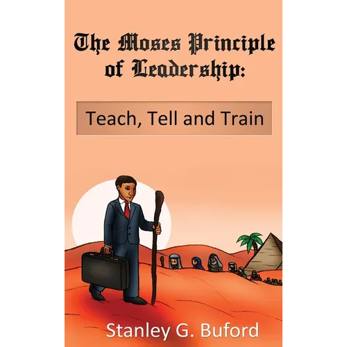 The Moses Principle of Leadership: Teach Tell and Train