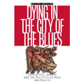 Dying in the City of the Blues: Sickel Cell Anemia and the Politics of Race and Health