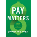 Pay Matters: The Art and Science of Employee Compensation