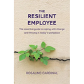 The Resilient Employee: The essential guide to coping with change and thriving in today's workplace