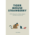 Tiger Mouse Strawberry: 60 Zen Stories for a Calmer, More Mindful, and Happier Life - Including Reflections for Beginners