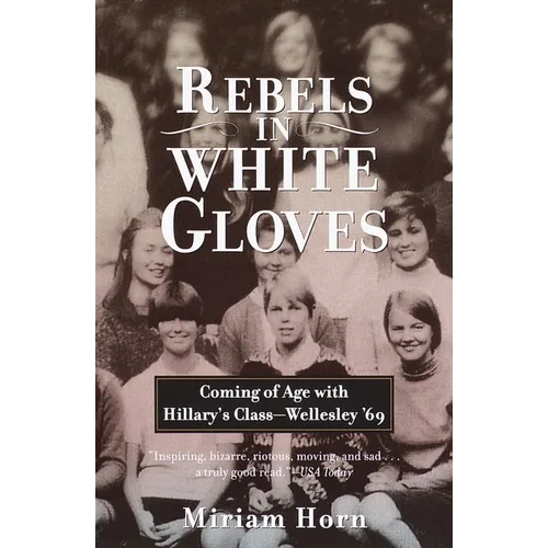 Rebels in White Gloves: Coming of Age with Hillary's Class--Wellesley '69