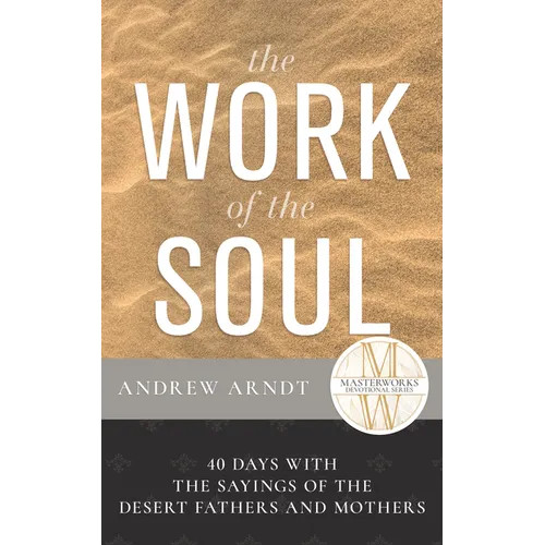 The Work of the Soul: 40 Days with the Sayings of the Desert Fathers and Mothers