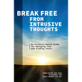 Break Free from Intrusive Thoughts: An Evidence-Based Guide for Managing Fear and Finding Peace
