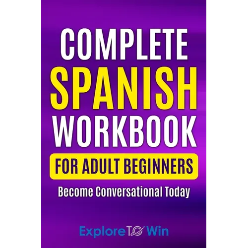 Complete Spanish Workbook For Adult Beginners: Essential Spanish Words And Phrases You Must Know