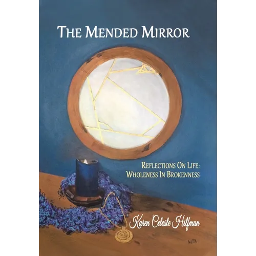 The Mended Mirror: Reflections On Life: Wholeness In Brokenness