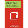 The Technique Of Screenplay Writing: A Book About The Dramatic Structure Of Motion Pictures
