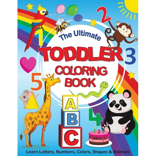 The Ultimate Toddler Coloring Book: Learn Letters, Numbers, Colors, Shapes & Animals
