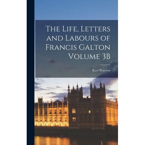 The Life, Letters and Labours of Francis Galton Volume 3B