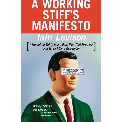 A Working Stiff's Manifesto: A Memoir of Thirty Jobs I Quit, Nine That Fired Me, and Three I Can't Remember