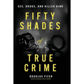 Fifty Shades of True Crime: Sex, Drugs, and Killer Kink