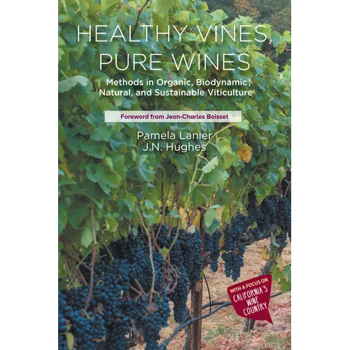 Healthy Vines, Pure Wines: Methods in Organic, Biodynamic(R), Natural, and Sustainable Viticulture