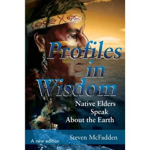 Profiles in Wisdom: Native Elders Speak about the Earth