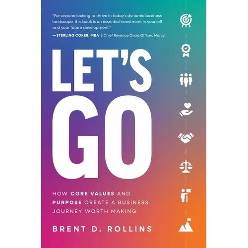 Let's Go: How Core Values and Purpose Create a Business Journey Worth Making
