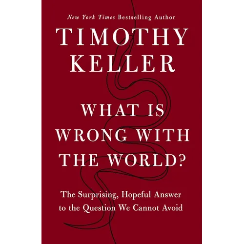 What Is Wrong with the World?: The Surprising, Hopeful Answer to the Question We Cannot Avoid