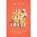 In His Image: 10 Ways God Calls Us to Reflect His Character